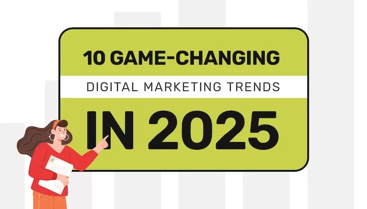 10 Game-Changing Digital Marketing Trends In 2025