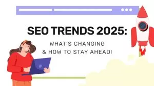 SEO Trends 2025: What’s Changing & How To Stay Ahead